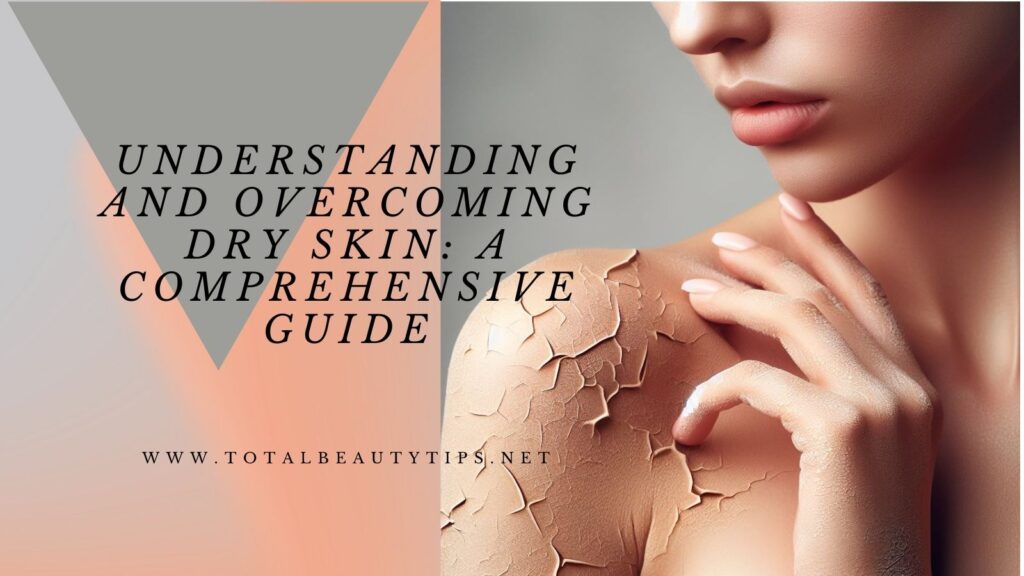 Understanding and Overcoming Dry Skin