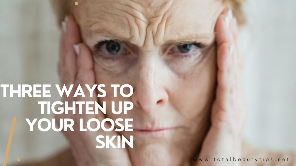 Three Ways to Tighten Up Your Loose Skin