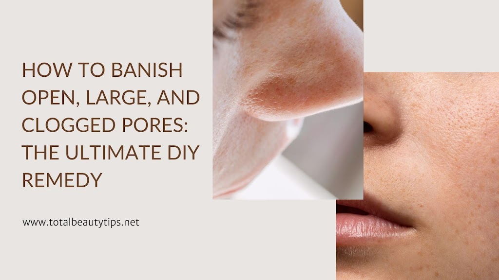 DIY Pore Minimizer: Banish Open, Large, and Clogged Pores