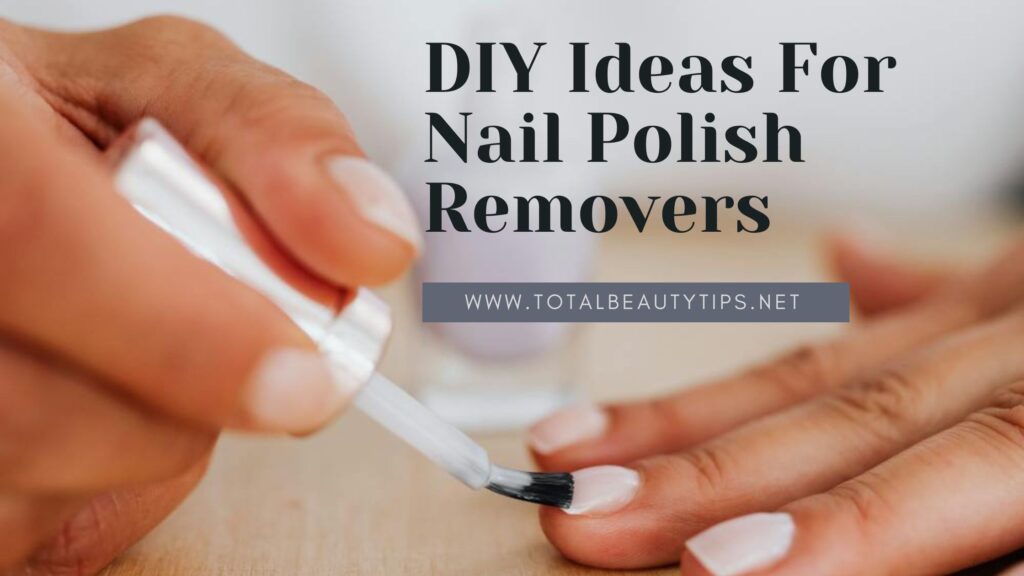 DIY Ideas for Nail Polish Removers