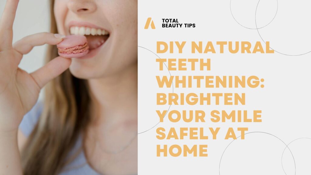 DIY Natural Teeth Whitening: Brighten Your Smile Safely at Home