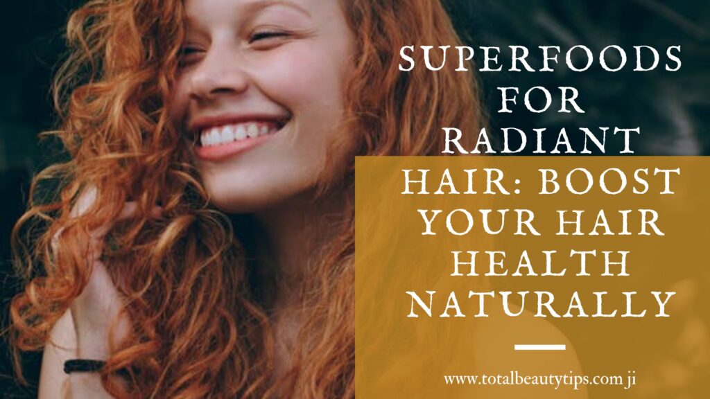 Superfoods for Radiant Hair: Boost Your Hair Health Naturally