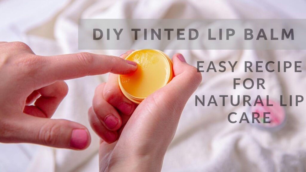 DIY Tinted Lip Balm: Easy Recipe for Natural Lip Care