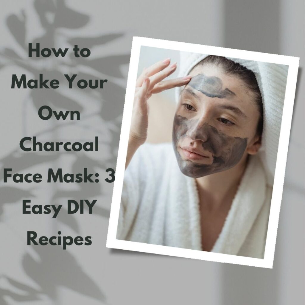 How to Make Your Own Charcoal  Face Mask: 3 Easy DIY Recipes