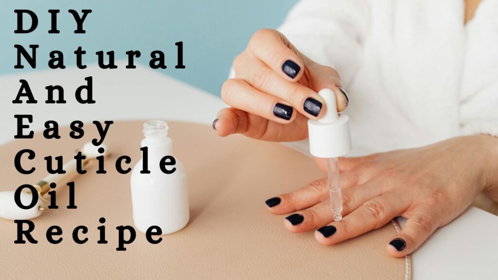 DIY Natural And Easy Cuticle Oil Recipe