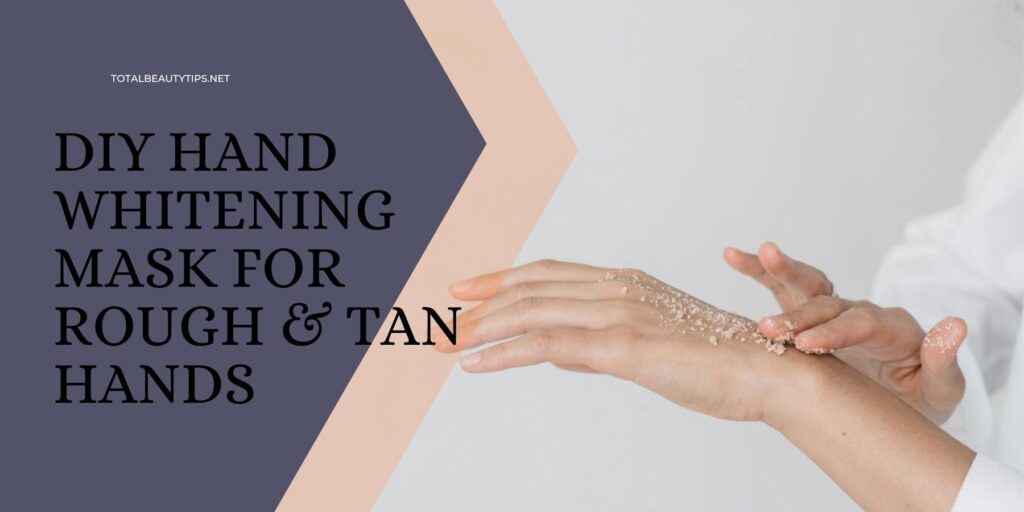 DIY Hand Whitening Mask for Rough & Tan Hands