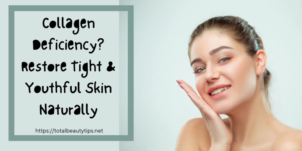 Collagen Deficiency? Restore Tight & Youthful Skin Naturally